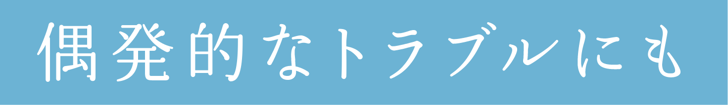 偶発的なトラブルにも
