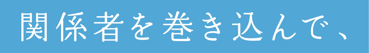 関係者を巻き込んで、