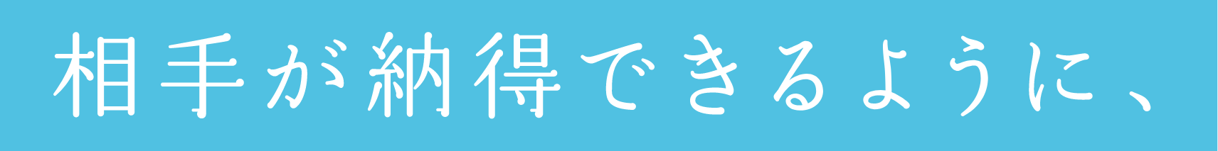 相手が納得できるように、