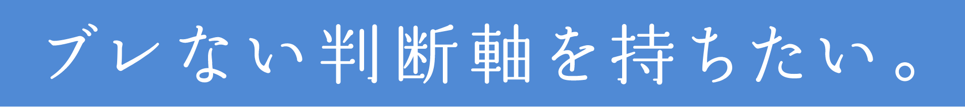 ブレない判断軸を持ちたい。