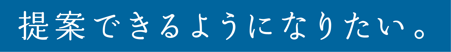 提案できるようになりたい。